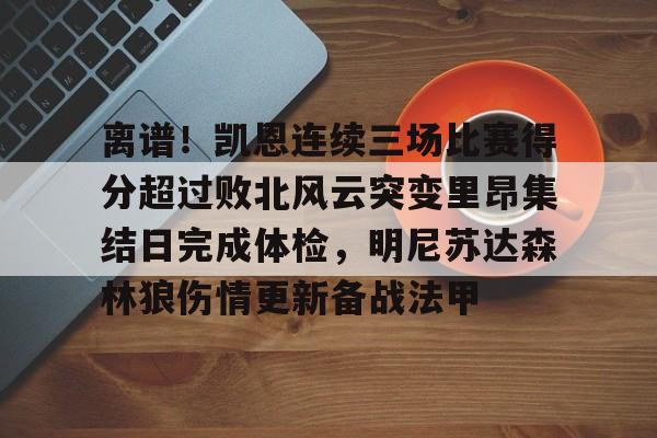 离谱！凯恩连续三场比赛得分超过败北风云突变里昂集结日完成体检，明尼苏达森林狼伤情更新备战法甲